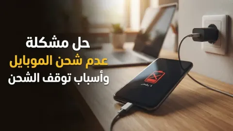 حل مشكلة عدم شحن الموبايل وأسباب توقف الشحن