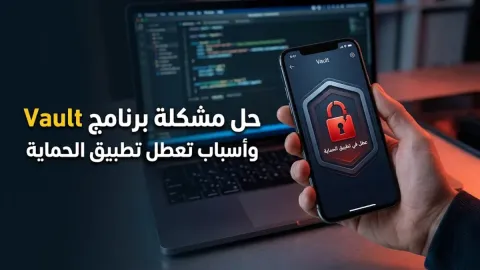 حل مشكلة برنامج vault وأسباب تعطل تطبيق الحماية