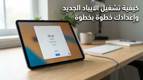 كيفية تشغيل الايباد الجديد وإعداده خطوة بخطوة