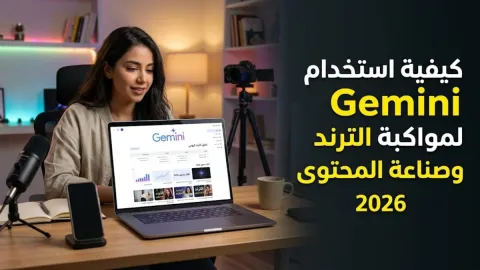 كيفية استخدام Gemini لمواكبة الترند وصناعة المحتوى 2026