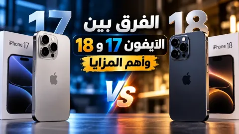 الفرق بين الايفون 17 و 18 وأهم المزايا