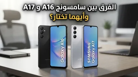 الفرق بين سامسونج A16 و A17 وأيهما تختار