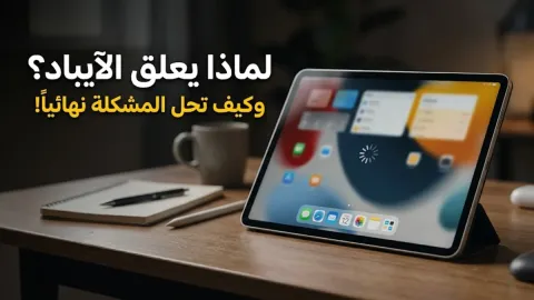 لماذا الايباد يعلق وكيف تحل المشكلة نهائياً