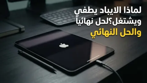 لماذا الايباد يطفي ويشتغل وكيفية الحل نهائياً